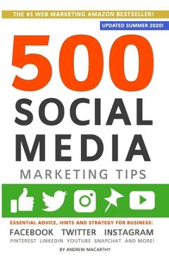 500 Social Media Marketing Tips: Essential Advice, Hints and Strategy for Business: Facebook, Twitter, Instagram, Pinterest, LinkedIn, YouTube, Snapch - Andrew Macarthy