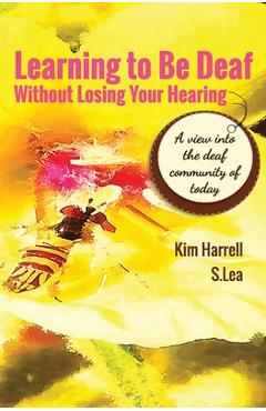 Learning To Be Deaf Without Losing Your Hearing - Kim Harrell