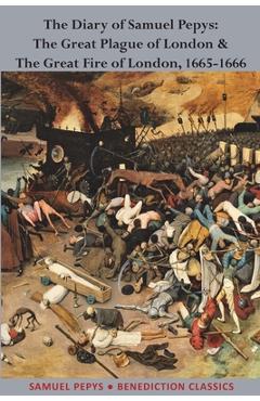 The Diary of Samuel Pepys: The Great Plague of London & The Great Fire of London, 1665-1666