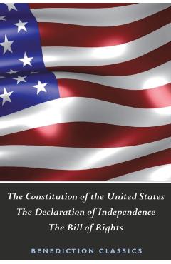 The Constitution of the United States (Including The Declaration of Independence and The Bill of Rights) - United States Of America