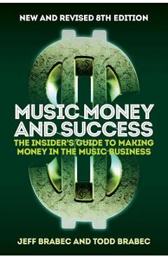 Music Money and Success 8th Edition: The Insider\'s Guide to Making Money in the Music Business - Jeff Brabec