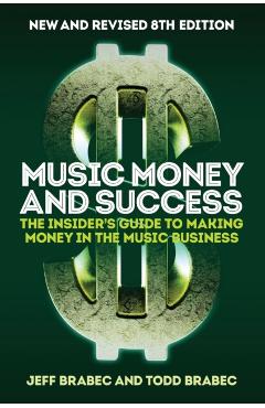Music Money and Success 8th Edition: The Insider's Guide to Making Money in the Music Business - Jeff Brabec