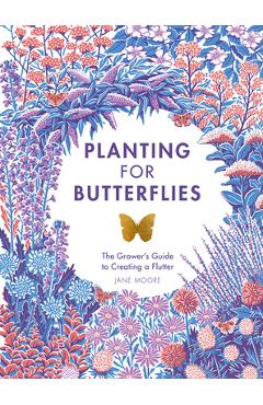 Planting for Butterflies: The Grower\'s Guide to Creating a Flutter - Jane Moore