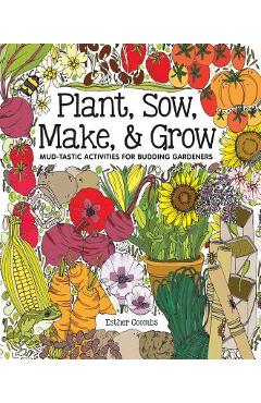 Plant, Sow, Make & Grow: Mud-Tastic Activities for Budding Gardeners - Esther Coombs