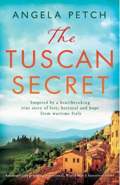 The Tuscan Secret: An absolutely gripping, emotional, World War 2 historical novel - Angela Petch