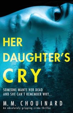 Her Daughter\'s Cry: An absolutely gripping crime thriller - M. M. Chouinard
