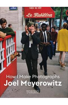 Joel Meyerowitz: How I Make Photographs - Joel Meyerowitz