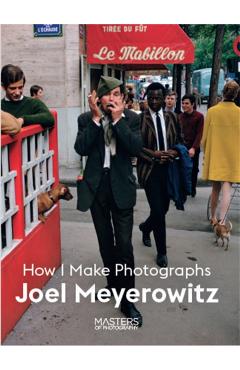 Joel Meyerowitz: How I Make Photographs - Joel Meyerowitz