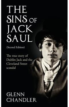The Sins of Jack Saul (Second Edition): The True Story of Dublin Jack and The Cleveland Street Scandal - Glenn Chandler
