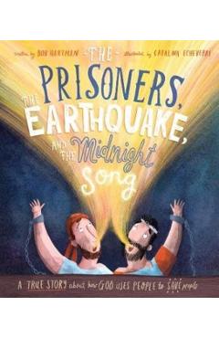 The Prisoners, the Earthquake, and the Midnight Song: A True Story about How God Uses People to Save People - Bob Hartman