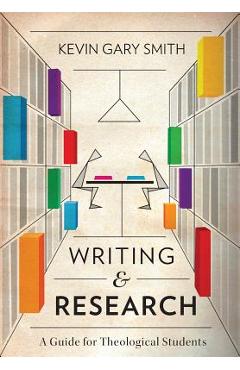 Writing and Research: A Guide for Theological Students - Kevin Gary Smith