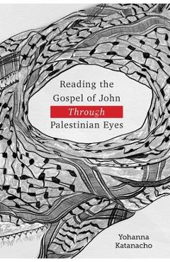 Reading the Gospel of John through Palestinian Eyes - Yohanna Katanacho