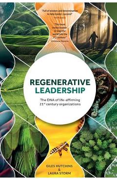Regenerative Leadership: The DNA of life-affirming 21st century organizations - Giles Hutchins