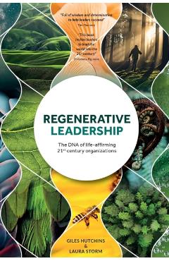 Regenerative Leadership: The DNA of life-affirming 21st century organizations - Giles Hutchins