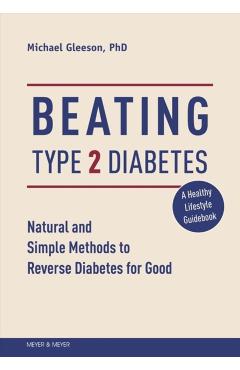 Beating Type 2 Diabetes: Natural and Simple Methods to Reverse Diabetes for Good - Mike Gleeson