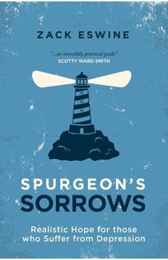 Spurgeon\'s Sorrows: Realistic Hope for Those Who Suffer from Depression - Zack Eswine