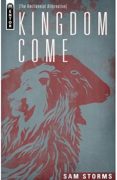 Kingdom Come: The Amillennial Alternative - Sam Storms