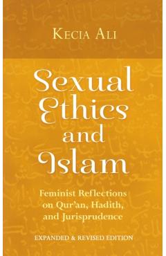 Sexual Ethics and Islam: Feminist Reflections on Qur'an, Hadith and Jurisprudence - Kecia Ali
