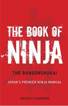 The Book of Ninja: The Bansenshukai - Japan\'s Premier Ninja Manual - Antony Cummins