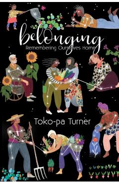 Belonging: Remembering Ourselves Home - Toko-pa Turner