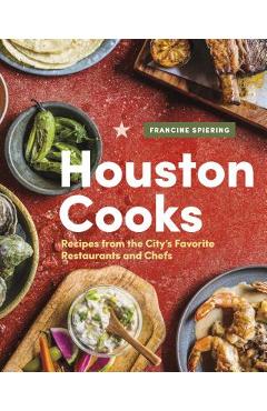 Houston Cooks: Recipes from the City\'s Favorite Restaurants and Chefs - Francine Spiering