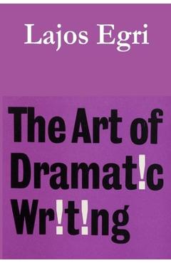 The Art of Dramatic Writing - Lajos Egri