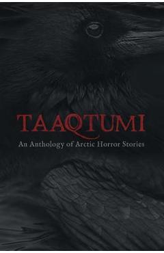 Taaqtumi: An Anthology of Arctic Horror Stories - Aviaq Johnston