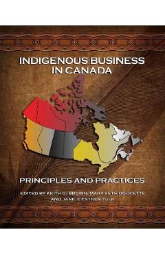 Indigenous Business in Canada: Principles and Practices - Keith G. Brown