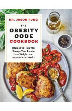 The Obesity Code Cookbook: Recipes to Help You Manage Insulin, Lose Weight, and Improve Your Health - Jason Fung