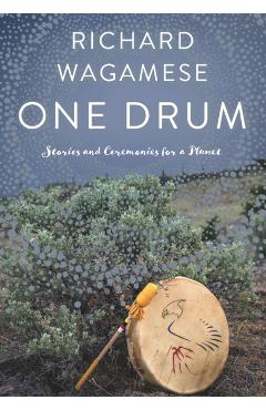 One Drum: Stories and Ceremonies for a Planet - Richard Wagamese