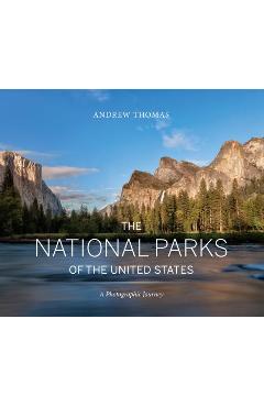 The National Parks of the United States: A Photographic Journey - Andrew Thomas