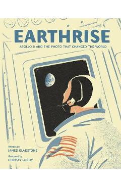 Earthrise: Apollo 8 and the Photo That Changed the World - James Gladstone