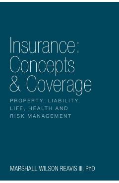 Insurance: Concepts & Coverage: Property, Liability, Life, Health and Risk Management - Phd Marshall Wilson Reavis Iii