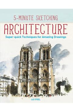 5-Minute Sketching -- Architecture: Super-Quick Techniques for Amazing Drawings - Liz Steel