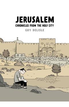 Jerusalem: Chronicles from the Holy City - Guy Delisle