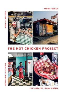 The Hot Chicken Project: Words + Recipes - Obsession + Salvation - Spice + Fire - Aaron Turner