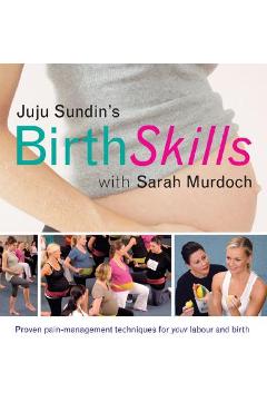 Juju Sundin\'s Birth Skills: Proven Pain-Management Techniques for Your Labour and Birth - Juju Sundin