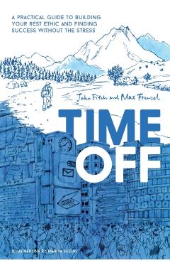 Time Off: A Practical Guide to Building Your Rest Ethic and Finding Success Without the Stress - John Fitch