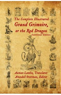 The Complete Illustrated Grand Grimoire, Or The Red Dragon: Interlinear Edition, French to English - Arundell Overman