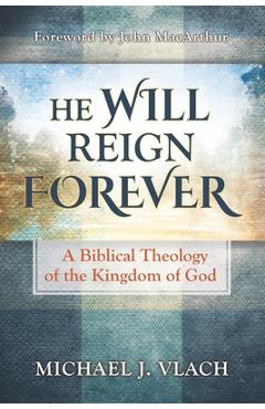 He Will Reign Forever: A Biblical Theology of the Kingdom of God - John Macarthur