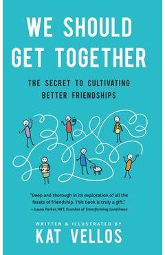 We Should Get Together: The Secret to Cultivating Better Friendships - Kat Vellos