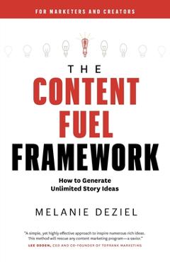 The Content Fuel Framework: How to Generate Unlimited Story Ideas (For Marketers and Creators) - Melanie Deziel