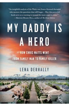 My Daddy is a Hero: How Chris Watts Went from Family Man to Family Killer - Lena Derhally