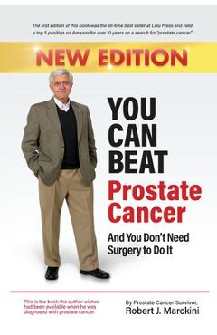 You can beat prostate cancer and you don't need surgery to do it - new edition - robert marckini