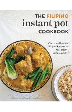 The Filipino Instant Pot Cookbook: Classic and Modern Filipino Recipes for Your Electric Pressure Cooker - Tisha Gonda Domingo