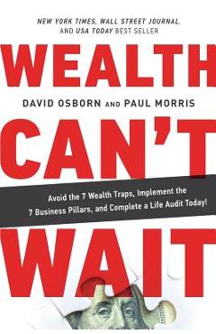 Wealth Can\'t Wait: Avoid the 7 Wealth Traps, Implement the 7 Business Pillars, and Complete a Life Audit Today! - David Osborn