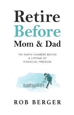 Retire Before Mom and Dad: The Simple Numbers Behind A Lifetime of Financial Freedom - Rob Berger