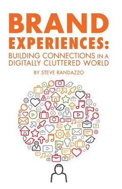 Brand Experiences: Building Connections in a Digitally Cluttered World - Steve Randazzo