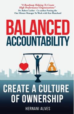 Balanced Accountability: Leadership Secrets to Win Hearts and Maximize Performance - Hernani Alves