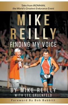 MIKE REILLY Finding My Voice: Tales From IRONMAN, the World\'s Greatest Endurance Event - Mike Reilly
